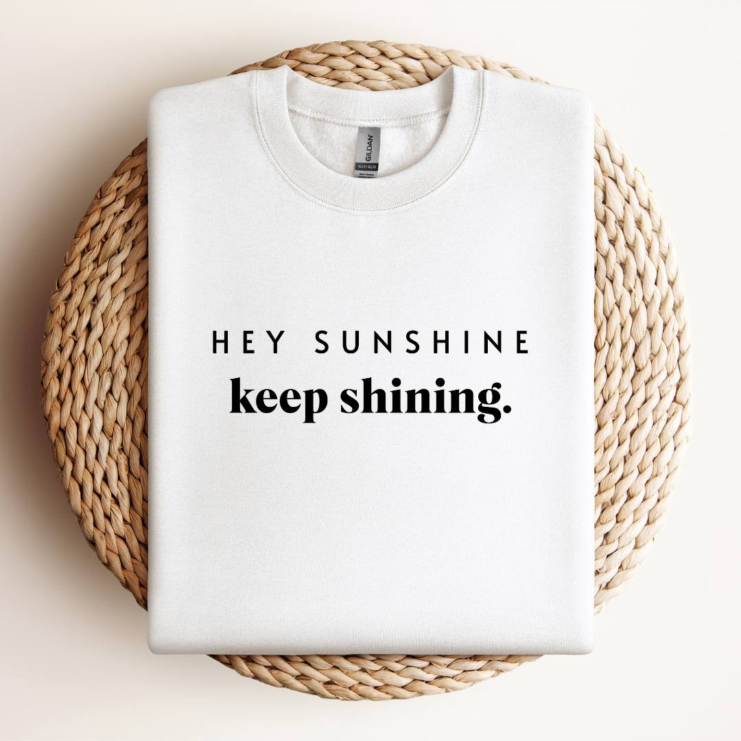 Hey Sunshine, Keep Shining Sweatshirt