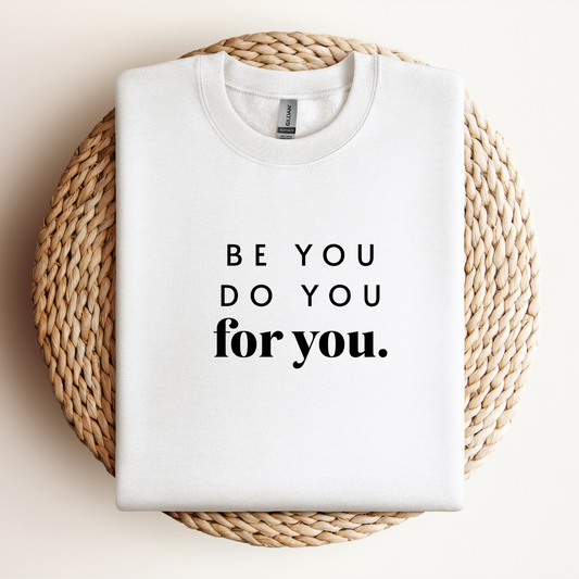 Be You, Do You, For You Sweatshirt