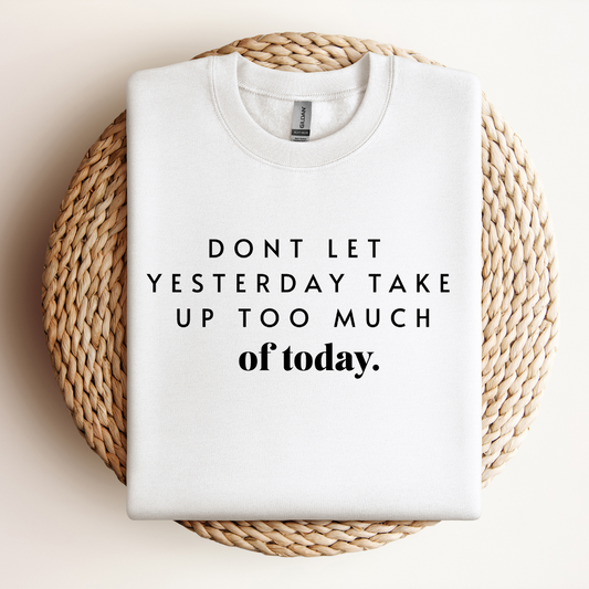 Dont let yesterday take up too much of today Sweatshirt