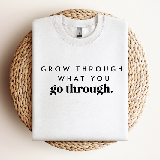 Grow through what you go through Sweatshirt
