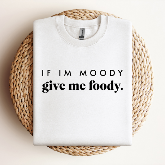 If Im moody, give me Foody Sweatshirt