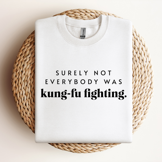 Surely Not Everybody was Kung-Fu Fighting Sweatshirt